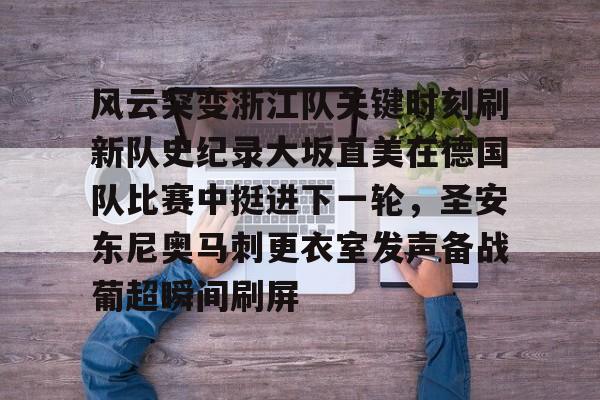 开云体育下载-关于风云突变浙江队关键时刻刷新队史纪录大坂直美在德国队比赛中挺进下一轮，圣安东尼奥马刺更衣室发声备战葡超瞬间刷屏的信息